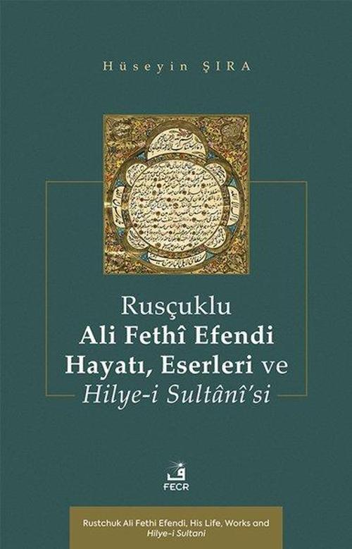 Rusçuklu Ali Fethî Efendi Hayatı Eserleri ve Hilye-i Sultanî'si