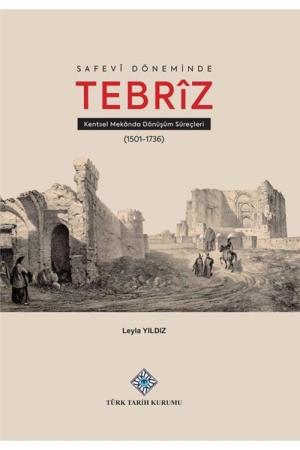 Safevî Döneminde Tebrîz Kentsel Mekanda Dönüşüm Süreçleri