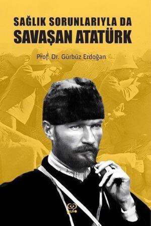 Sağlık Sorunlarıyla Da Savaşan Atatürk