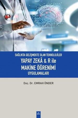 Sağlıkta Gelişmekte Olan Teknolojiler Yapay Zeka R ile Makine Öğrenimi Uygulamaları