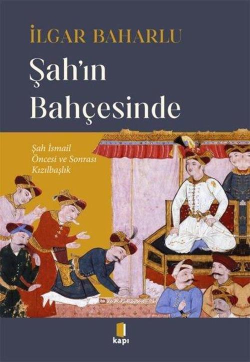 Şah’ın Bahçesinde Şah İsmail Öncesi Ve Sonrası Kızılbaşlık