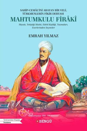 Sahip-Cemal’ini Arayan Bir Veli, Türkmenlerin Fikir Deryası Mahtumkulu Firakî Hayatı, Yetiştiği Muhit, Edebî Kişiliği, Yazmaları, Eserlerinden Seçmeler