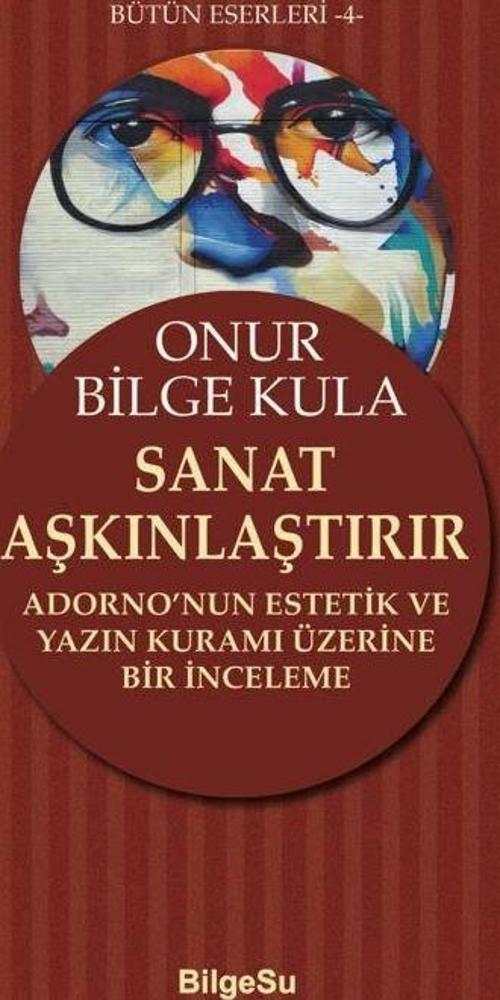 Sanat Aşkınlaştırır Adorno’nun Estetik ve Yazın Kuramı Üzerine Bir İnceleme