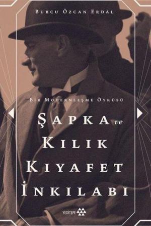 Şapka ve Kılık Kıyafet İnkılabı Bir Modernleşme Öyküsü