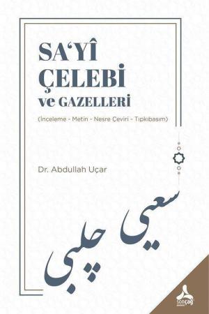 Sa‘yî Çelebi ve Gazelleri (İnceleme - Metin - Nesre Çeviri - Tıpkıbasım)
