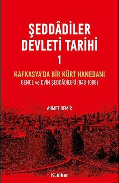Şeddadîler Devleti Tarihi 1 Kafkasya’da Bir Kürt Hanedanı Gence ve Dvin Şeddadîleri (948-1088)
