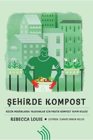 Şehirde Kompost (Ciltli) Küçük Mekanlarda Yaşayanlar İçin Pratik Kompost Yapım Bilgisi