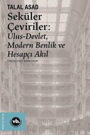 Seküler Çeviriler: Ulus-Devlet, Modern Benlik ve Hesapçı Akıl