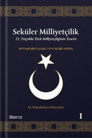 Seküler Milliyetçilik 1: 21. Yüzyılda Türk Milliyetçiliğinin Teorisi