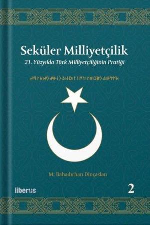 Seküler Milliyetçilik 2: 21. Yüzyılda Türk Milliyetçiliğinin Pratiği