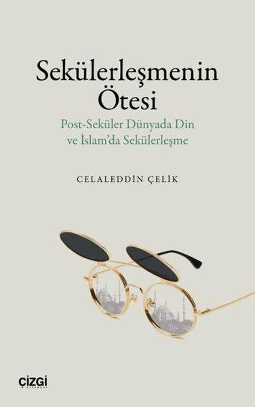 Sekülerleşmenin Ötesi Post-Seküler Dünyada Din ve İslam’da Sekülerleşme