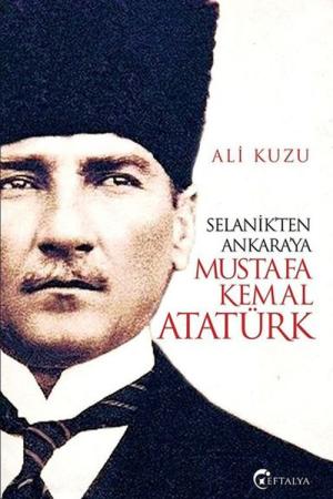 Selanik’ten Ankara’ya Mustafa Kemal Atatürk