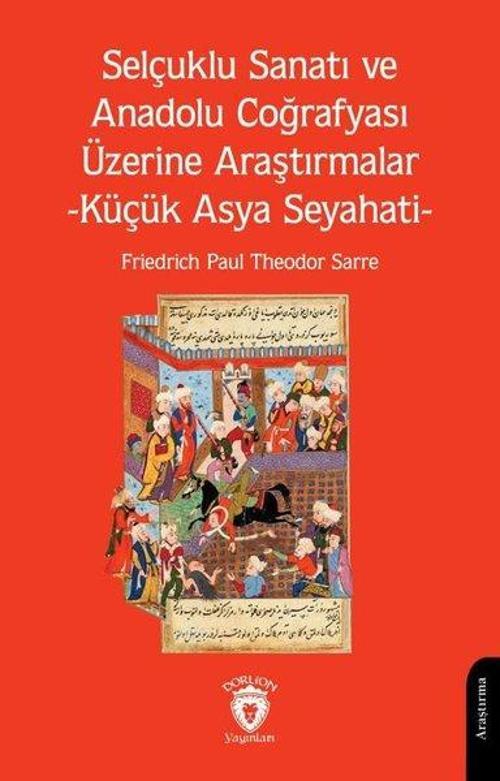 Selçuklu Sanatı ve Anadolu Coğrafyası Üzerine Araştırmalar Küçük Asya Seyahati