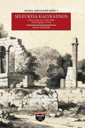 Seleukeia Kalykadnos Göksü Irmağı Kıyısı'ndaki Silifke Tarihi Coğrafya ve Kent / Kilikia Arkeolojisi Serisi 2