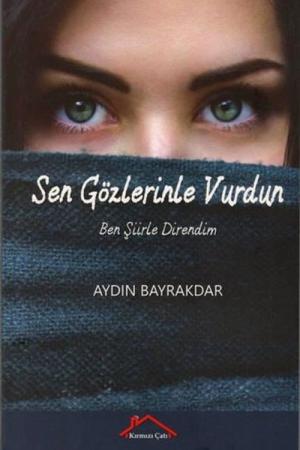 Sen Gözlerinle Vurdun Ben Şiirle Direndim