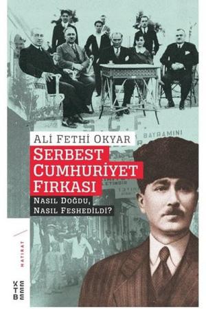 Serbest Cumhuriyet Fırkası Nasıl Doğdu, Nasıl Feshedildi?