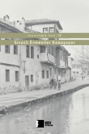 Sessizliğin Sesi VI Sivaslı Ermeniler Konuşuyor