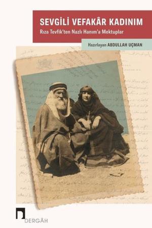 Sevgili Vefakar Kadınım Rıza Tevfik'ten Nazlı Hanım'a Mektuplar