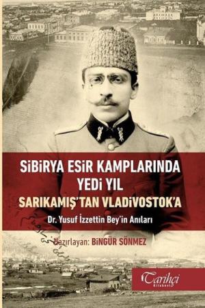 Sibirya Esir Kamplarında Yedi Yıl Sarıkamış’tan Vladivostok’a Dr. Yusuf İzzettin Bey’in Anıları