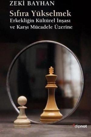 Sıfıra Yükselmek Erkekliğin Kültürel İnşası ve Karşı Mücadele Üzerine