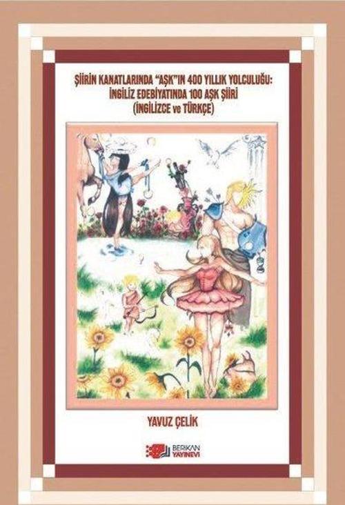 Şiirin Kanatlarinda “Aşk”In 400 Yillik Yolculuğu: İngiliz Edebiyatinda 100 Aşk Şiiri (İngilizce Ve Türkçe)