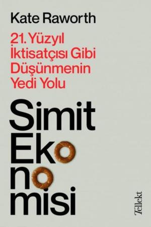 Simit Ekonomisi: 21.Yüzyıl İktisatçısı Gibi Düşünmenin Yedi Yolu