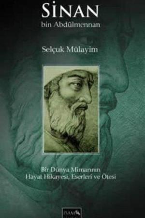 Sinan Bin Abdülmennan, Bir Dünya Mimarının Hayat Hikayesi Eserleri ve Ötesi