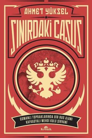 Sınırdaki Casus Osmanlı Topraklarında Bir Rus Ajanı Kafkasyalı Mehdi Kulu Şirvani