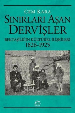 Sınırları Aşan Dervişler Bektaşiliğin Kültürel İlişkileri (1826-1925)