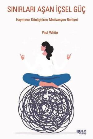 Sınırları Aşan İçsel Güç Hayatınızı Dönüştüren Motivasyon Rehberi