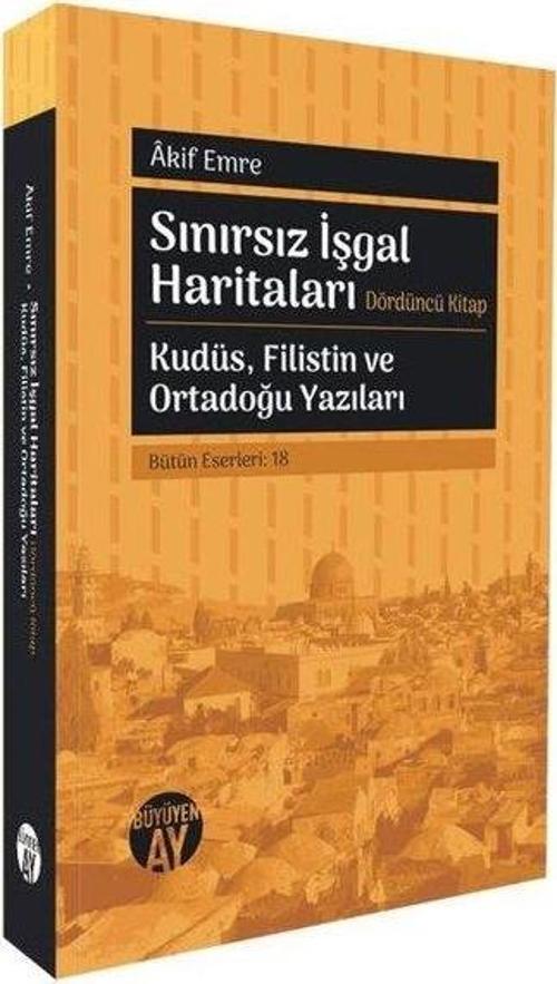 Sınırsız İşgal Haritaları Dördüncü Kitap Kudüs, Filistin ve Ortadoğu Yazıları