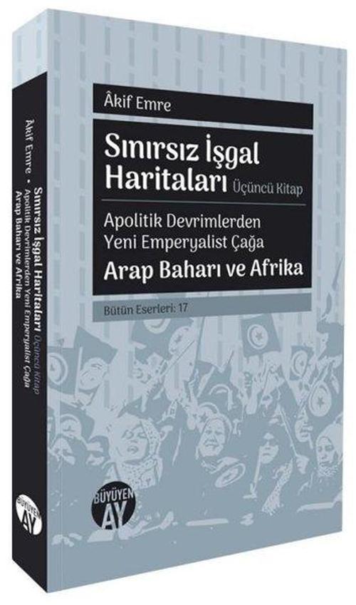 Sınırsız İşgal Haritaları (Üçüncü Kitap) Apolitik Devrimlerden Yeni Emperyalist Çağa Arap Baharı ve Afrika