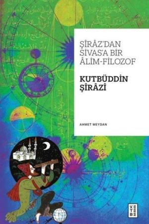 Şiraz'dan Sivas'a Bir Alim-Filozof: Kutbüddin Şirazi