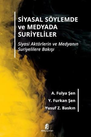 Siyasal Söylemde ve Medyada Suriyeliler Siyasi Aktörlerin ve Medyanın Suriyelilere Bakışı