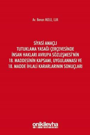 Siyasi Amaçlı Tutuklama Yasağı Çerçevesinde İnsan Hakları Avrupa Sözleşmesi'nin 18. Maddesinin Kapsamı, Uygulanması ve 18. Madde İhlali Kararlarının Sonuçları