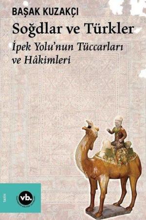 Soğdlar ve Türkler İpek Yolu'nun Tüccarları ve Hakimleri