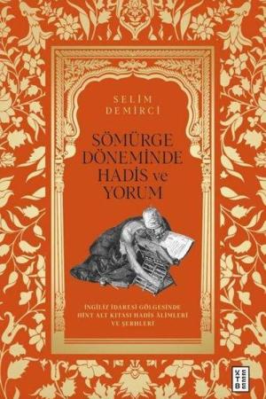 Sömürge Döneminde Hadis ve Yorum İngiliz İdaresi Gölgesinde Hint Alt Kıtası Hadis Âlimleri ve Şerhleri