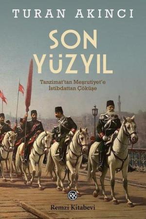 Son Yüzyıl Tanzimat’tan Meşrutiyet’e İstibdattan Çöküşe
