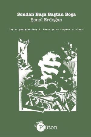 Sondan Başa Baştan Boşa (Aşırı Genişletilmiş 2. Baskı ya da -Topsuz Şiirler-)