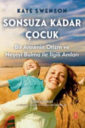 Sonsuza Kadar Çocuk Bir Annenin Otizm ve Neşeyi Bulma ile İlgili Anıları