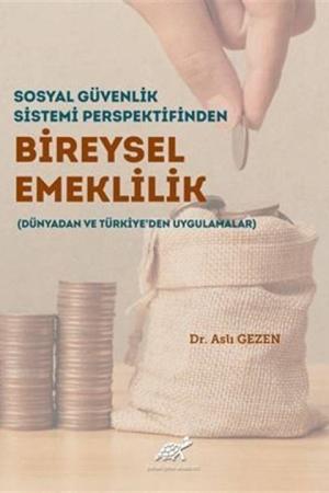 Sosyal Güvenlik Sistemi Perspektifinden Bireysel Emeklilik (Dünyadan Ve Türkiye’den Uygulamalar)