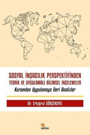 Sosyal İnşacılık Perspektifinden Teorik ve Uygulamalı Bilimsel İncelemeler Kuramdan Uygulamaya İleri Analizler