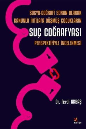 Sosyo-Coğrafi Sorun Olarak Kanunla İhtilafa Düşmüş Çocukların Suç Coğrafyası Perspektifiyle İncelenmesi