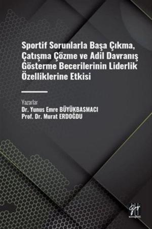 Sportif Sorunlarla Başa Çıkma, Çatışma Çözme ve Adil Davranış Gösterme Becerilerinin Liderlik Özelliklerine Etkisi
