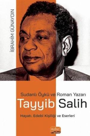 Sudanlı Öykü Ve Roman Yazarı Tayyib Salih Hayatı, Edebî Kişiliği ve Eserleri