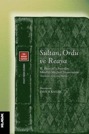 Sultan, Ordu ve Reaya II. Bayezid'e Sunulan Müellifi Meçhul Siyasetname (İnceleme-Tercüme-Metin)