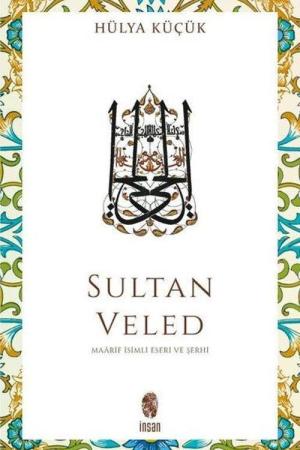 Sultan Veled Mevlana Celaleddin Rûmî'nin Oğlu ve Didaktik Şarihi