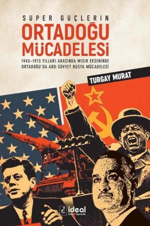 Süper Güçlerin Ortadoğu Mücadelesi 1945-1973 Yılları Arasında Mısır Ekseninde Ortadoğu'da ABD-Sovyet Rusya Mücadelesi