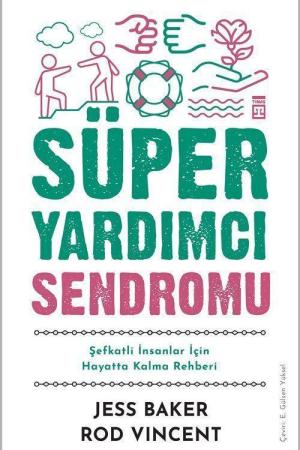 Süper Yardımcı Sendromu Şefkatli İnsanlar İçin Hayatta Kalma Rehberi