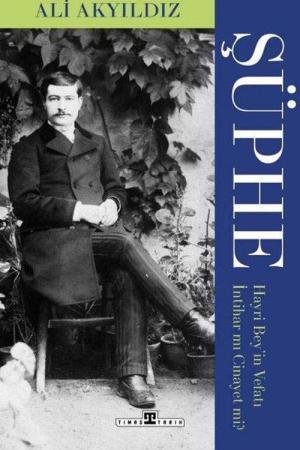 Şüphe: Hayri Bey'in Vefatı İntihar mı Cinayet mi?
